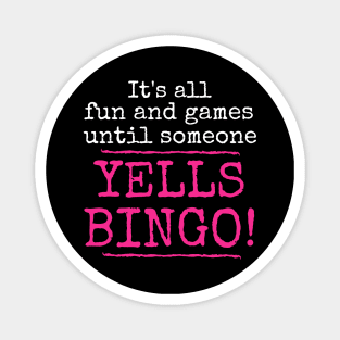 It's All Fun and Games Until Someone Yells Bingo Magnet